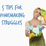 5 Tips for Homemaking Struggles
